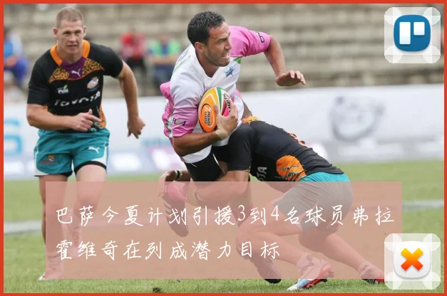 巴萨今夏计划引援3到4名球员弗拉霍维奇在列成潜力目标